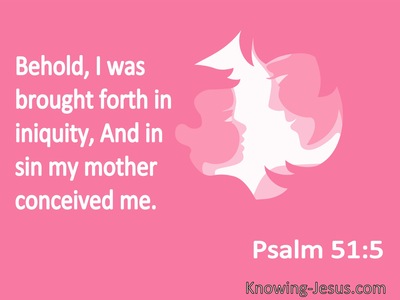 Psalm 51:5 Behold, I Was Brought Forth In Iniquity, And In Sin My Mother Conceived Me (pink)